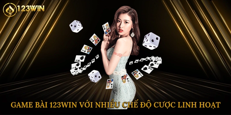 Game bài 123win với nhiều chế độ cược linh hoạt