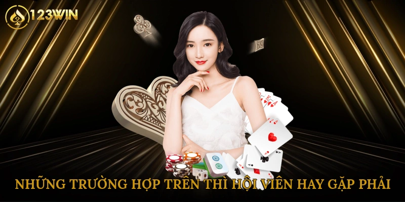 Những trường hợp trên thì hội viên rất hay gặp phải