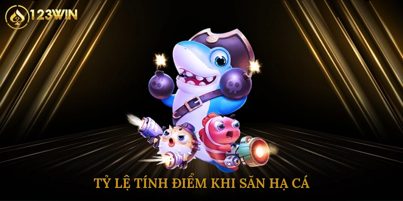 Tỷ lệ tính điểm khi săn hạ cá