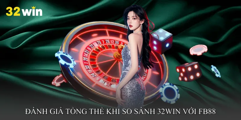 Đánh giá tổng thể khi So sánh 32win với FB88